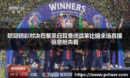 欧冠精彩对决巴黎圣日耳曼迎战莱比锡全场直播信息抢先看