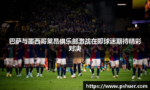 巴萨与墨西哥莱昂俱乐部激战在即球迷期待精彩对决